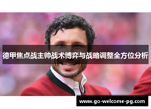 德甲焦点战主帅战术博弈与战略调整全方位分析 德甲焦点战主帅战术博弈与战略调整全方位分析