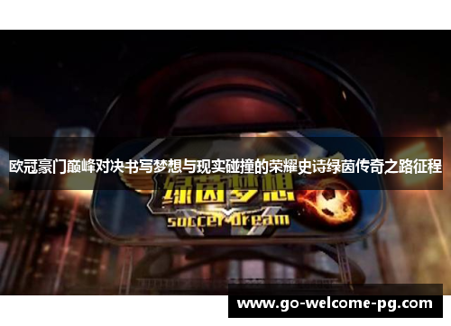 欧冠豪门巅峰对决书写梦想与现实碰撞的荣耀史诗绿茵传奇之路征程 欧冠豪门巅峰对决书写梦想与现实碰撞的荣耀史诗绿茵传奇之路征程