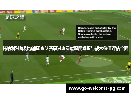 托纳利对阵利物浦国家队赛事进攻贡献深度解析与战术价值评估全面 托纳利对阵利物浦国家队赛事进攻贡献深度解析与战术价值评估全面