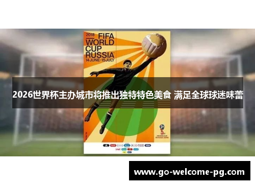 2026世界杯主办城市将推出独特特色美食 满足全球球迷味蕾 2026世界杯主办城市将推出独特特色美食 满足全球球迷味蕾